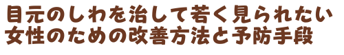 目元のしわを治して若く見られたい女性のための改善方法と予防手段